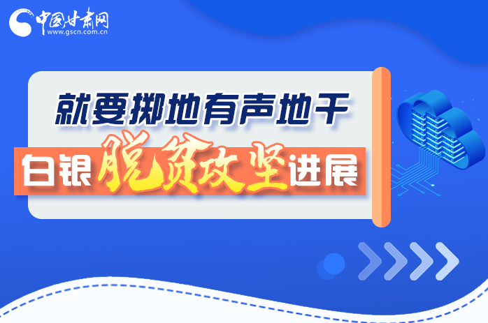 圖解|就要擲地有聲地干，白銀脫貧攻堅(jiān)工作進(jìn)展