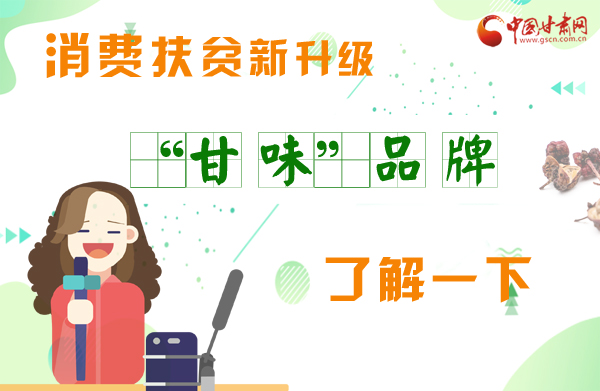 圖解|消費(fèi)扶貧新升級(jí) “甘味”品牌了解一下！