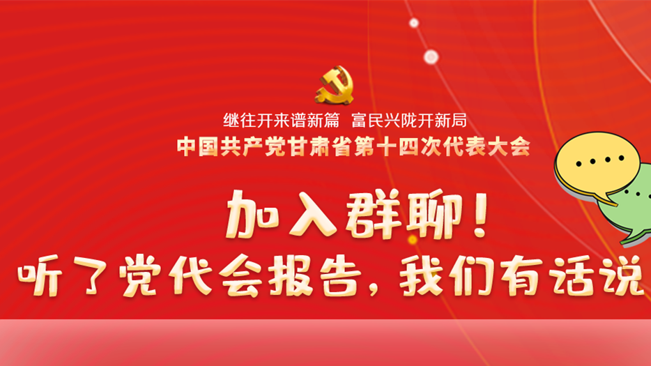 【聚焦甘肅省黨代會(huì)·海報(bào)】加入群聊！聽了黨代會(huì)報(bào)告，我們有話說！