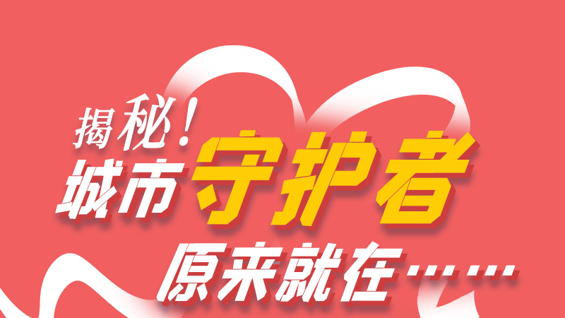 長圖|揭秘！城市守護者原來就在……