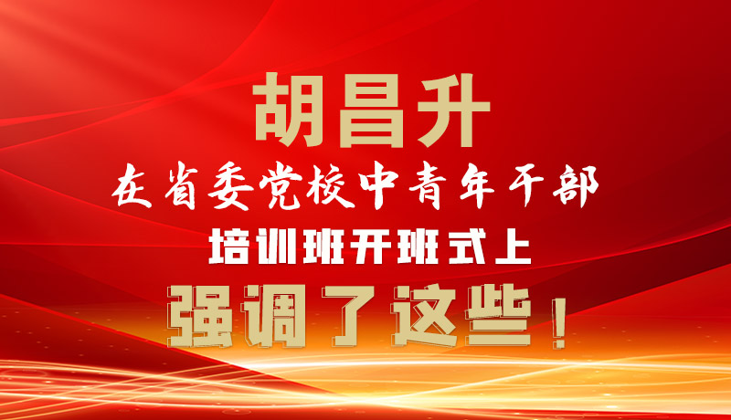 圖解|胡昌升在省委黨校中青年干部培訓(xùn)班開班式上強調(diào)了這些！