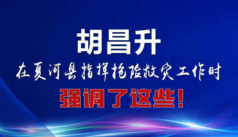 圖解|胡昌升在夏河縣指揮搶險救災(zāi)工作時強調(diào)了這些！