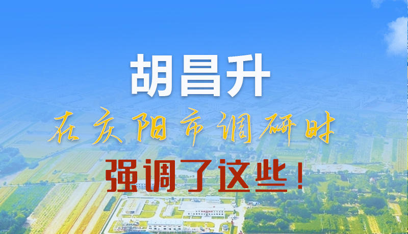 【甘快看】圖解|胡昌升在慶陽(yáng)市調(diào)研時(shí)強(qiáng)調(diào)了這些！