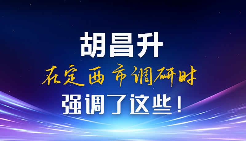 【甘快看】圖解|胡昌升在定西市調(diào)研時強調(diào)了這些！