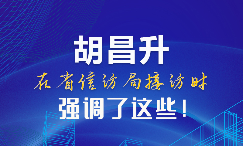 圖解|胡昌升在省信訪局接訪時(shí)強(qiáng)調(diào)了這些！