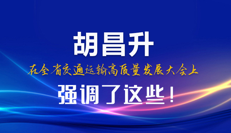 圖解|胡昌升在全省交通運輸高質(zhì)量發(fā)展大會上強調(diào)了這些！