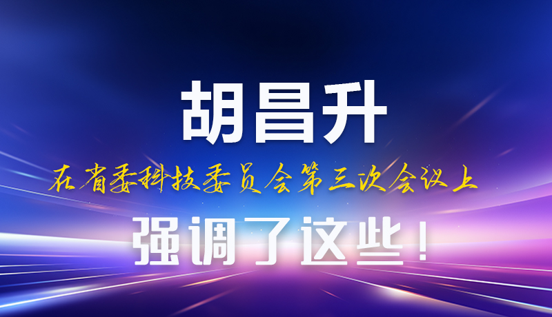 圖解|胡昌升在省委科技委員會(huì)第三次會(huì)議上強(qiáng)調(diào)了這些！