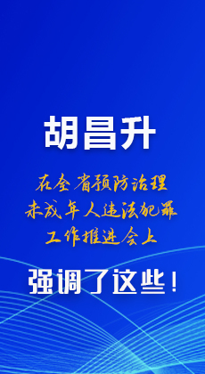 圖解|胡昌升在全省預(yù)防治理未成年人違法犯罪工作推進(jìn)會(huì)上強(qiáng)調(diào)了這些！
